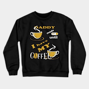 Daddy Mode Off Until I Have My Coffee Crewneck Sweatshirt